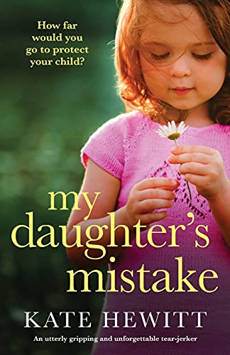 Imagen de archivo de My Daughters Mistake: An utterly gripping and unforgettable tear-jerker (Powerful emotional novels about impossible choices by Kate Hewitt) a la venta por Goodwill of Colorado