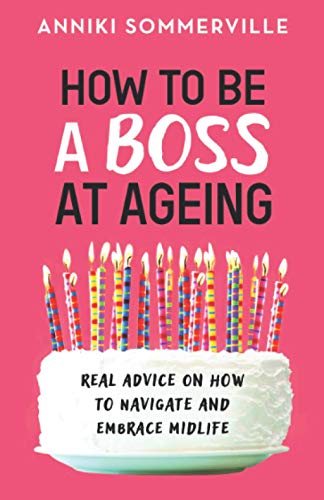 Stock image for How to Be a Boss at Ageing: Real advice on how to navigate and embrace midlife for sale by WorldofBooks
