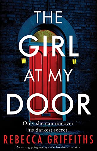 9781800198920: The Girl at My Door: An utterly gripping mystery thriller based on a true crime