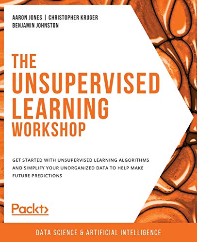 Beispielbild fr The Unsupervised Learning Workshop: Get started with unsupervised learning algorithms and simplify your unorganized data to help make future predictions zum Verkauf von Ria Christie Collections