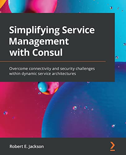 Imagen de archivo de Simplifying Service Management with Consul: Overcome connectivity and security challenges within dynamic service architectures a la venta por Chiron Media