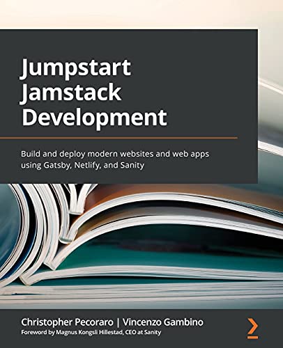 9781800203495: Jumpstart Jamstack Development: Build and deploy modern websites and web apps using Gatsby, Netlify, and Sanity
