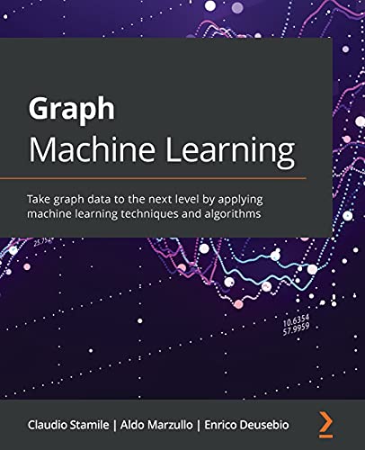 9781800204492: Graph Machine Learning: Take graph data to the next level by applying machine learning techniques and algorithms