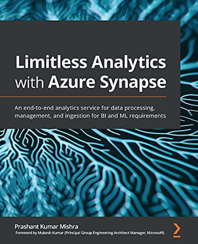 9781800205659: Limitless Analytics with Azure Synapse: An end-to-end analytics service for data processing, management, and ingestion for BI and ML requirements