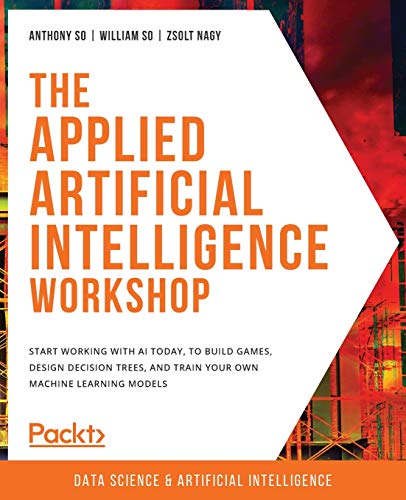 Stock image for The Applied Artificial Intelligence Workshop: Start working with AI today, to build games, design decision trees, and train your own machine learning for sale by GreatBookPrices