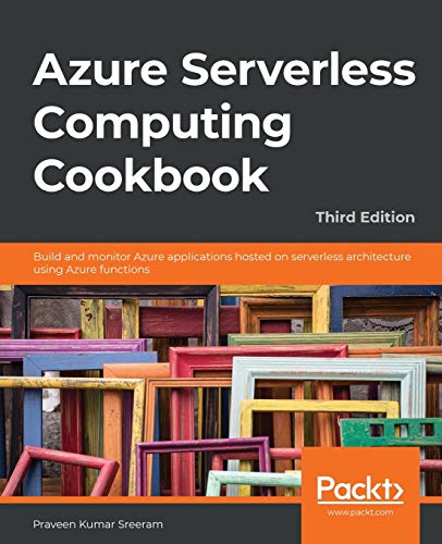 Stock image for Azure Serverless Computing Cookbook: Build and monitor Azure applications hosted on serverless architecture using Azure functions, 3rd Edition for sale by HPB-Red