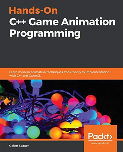 9781800208087: Hands-On C++ Game Animation Programming: Learn modern animation techniques from theory to implementation with C++ and OpenGL