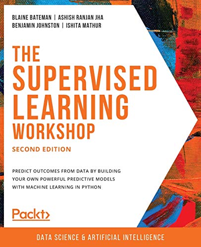 Stock image for The Supervised Learning Workshop : Predict outcomes from data by Building your own powerful predictive models with machine learning in python for sale by Better World Books