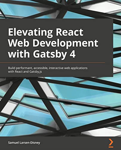 9781800209091: Elevating React Web Development with Gatsby: Practical guide to building performant, accessible, and interactive web apps with React and Gatsby.js 4