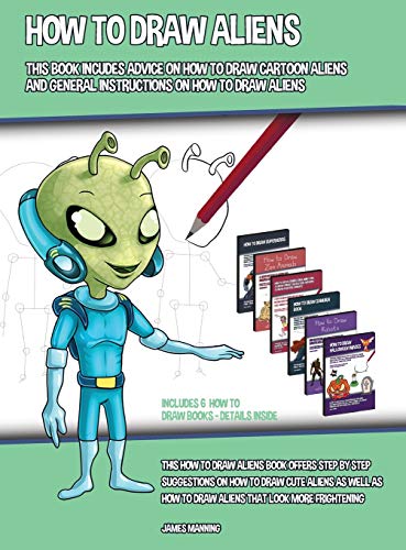 9781800275836: How to Draw Aliens (This Book Includes Advice on How to Draw Cartoon Aliens and General Instructions on How to Draw Aliens): This how to draw aliens ... as well as how to draw aliens that look mo