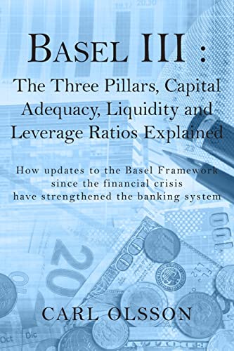 Imagen de archivo de Basel III : The Three Pillars, Capital Adequacy, Liquidity and Leverage Ratios Explained: How updates to the Basel Framework since the financial crisis have strengthened the banking system a la venta por AwesomeBooks