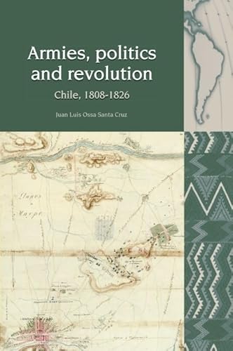 9781800348929: Armies, Politics and Revolution: Chile, 1808–1826: 13 (Liverpool Latin American Studies)