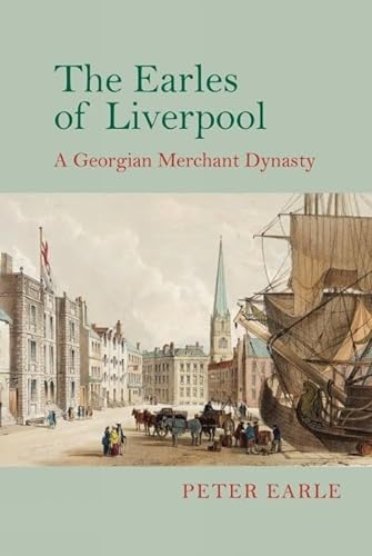 9781800349124: The Earles of Liverpool: A Georgian Merchant Dynasty