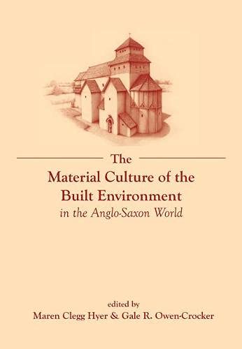 Stock image for The Material Culture of the Built Environment in the Anglo-Saxon World for sale by Blackwell's
