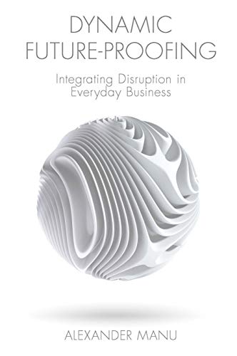 Stock image for Dynamic Future-Proofing: Integrating Disruption in Everyday Business for sale by GF Books, Inc.