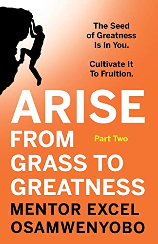 Beispielbild fr Arise from Grass to Greatness: The Seed of Greatness Is In You. Cultivate It To Fruition: Part Two zum Verkauf von ThriftBooks-Atlanta