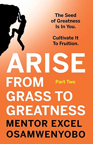 9781800460331: Arise from Grass to Greatness: The Seed of Greatness Is In You. Cultivate It To Fruition: Part Two