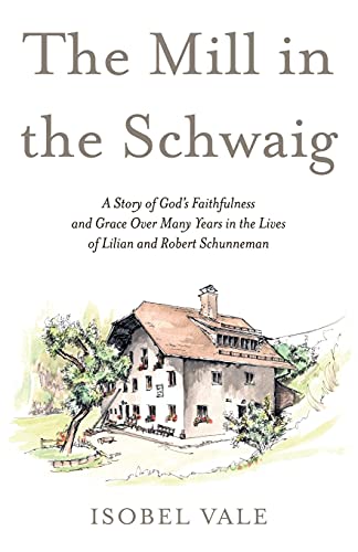 Imagen de archivo de The Mill in the Schwaig: A Story of God's Faithfulness and Grace Over Many Years in the Lives of Lilian and Robert Schunneman a la venta por GF Books, Inc.
