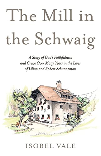 Stock image for The Mill in the Schwaig: A Story of God's Faithfulness and Grace Over Many Years in the Lives of Lilian and Robert Schunneman for sale by GF Books, Inc.