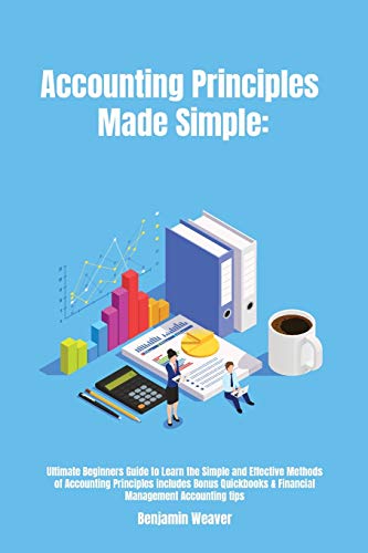 Stock image for Accounting Principles Made Simple: Ultimate Beginners Guide to Learn the Simple and Effective Methods of Accounting Principles includes Bonus Quickbooks & Financial Management Accounting tips for sale by GF Books, Inc.