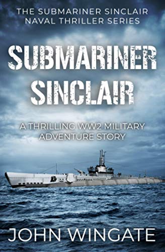 Stock image for Submariner Sinclair: A thrilling WW2 military adventure story (The Submariner Sinclair Naval Thriller Series) for sale by Better World Books