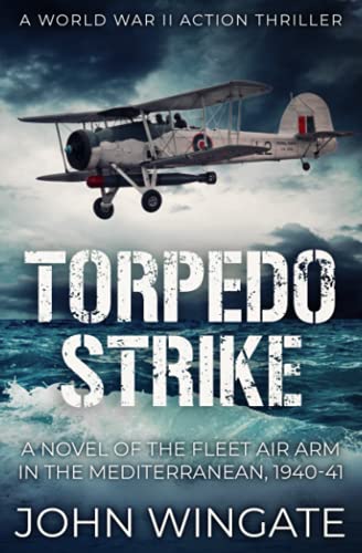 Stock image for Torpedo Strike: A Novel of the Fleet Air Arm in the Mediterranean, 1940-41 (WWII Action Thriller Series) for sale by WorldofBooks
