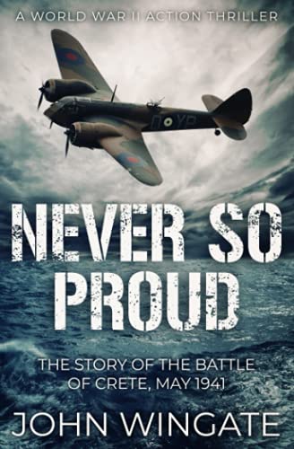 Beispielbild fr Never So Proud: The Story of the Battle of Crete, May 1941 (WWII Action Thriller Series) zum Verkauf von WorldofBooks