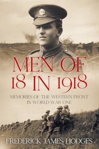 Beispielbild fr Men of 18 in 1918: Memories of the Western Front in World War One (The History of World War One) zum Verkauf von thebookforest.com