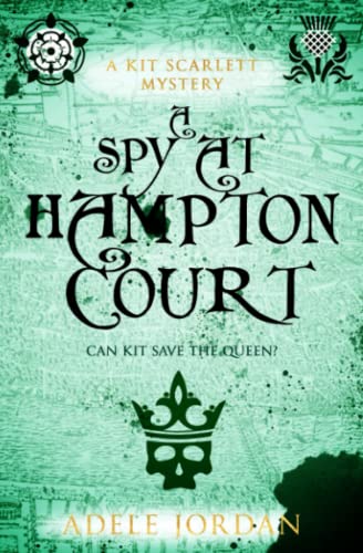 9781800558915: A Spy at Hampton Court: Can Kit save the queen? (Kit Scarlett Tudor Mysteries)