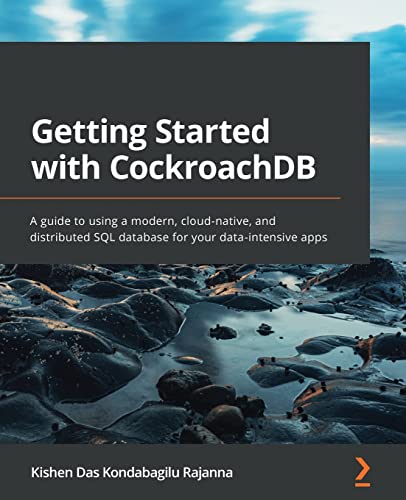 9781800560659: Getting Started with CockroachDB: A guide to using a modern, cloud-native, and distributed SQL database for your data-intensive apps