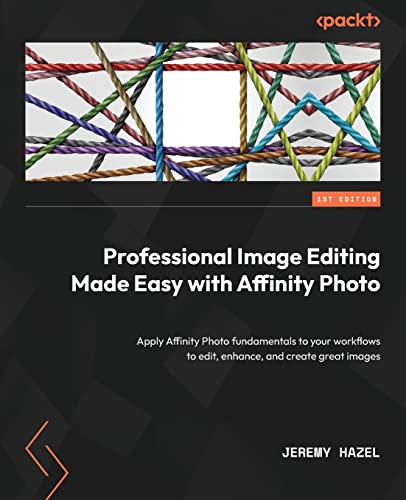 9781800560789: Professional Image Editing Made Easy with Affinity Photo: Apply Affinity Photo fundamentals to your workflows to edit, enhance, and create great images