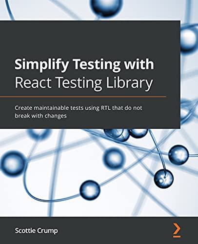 9781800564459: Simplify Testing with React Testing Library: Create maintainable tests using RTL that do not break with changes