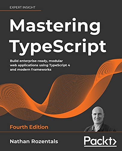 9781800564732: Mastering TypeScript: Build enterprise-ready, modular web applications using TypeScript 4 and modern frameworks, 4th Edition
