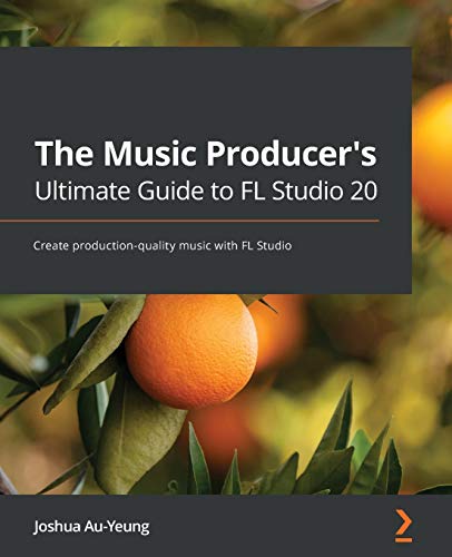 9781800565326: The Music Producer's Ultimate Guide to FL Studio 20: Create production-quality music with FL Studio