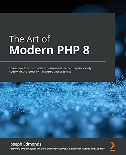 9781800566156: The Art of Modern PHP 8: Learn how to write modern, performant, and enterprise-ready code with the latest PHP features and practices