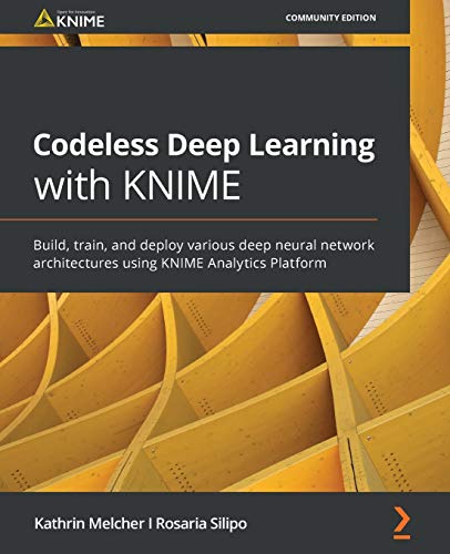 9781800566613: Codeless Deep Learning with KNIME: Build, train, and deploy various deep neural network architectures using KNIME Analytics Platform