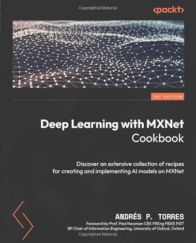 Imagen de archivo de Deep Learning with MXNet Cookbook: Deep dive into a variety of recipes to Build, Train, and Deploy Scalable AI models on Apache MXNet a la venta por THE SAINT BOOKSTORE