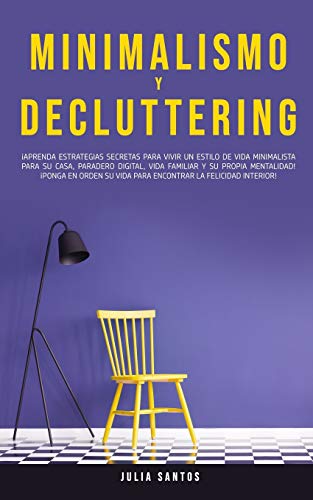 Stock image for Minimalismo y Decluttering: Aprenda Estrategias Secretas Para Vivir un Estilo de Vida Minimalista Para su Casa, Paradero Digital, Vida Familiar y su . la Felicidad Interior! (Spanish Edition) for sale by Lucky's Textbooks