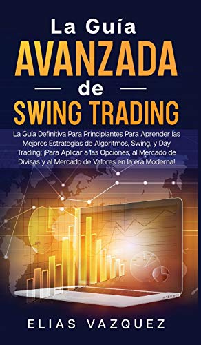 Stock image for La Gua Avanzada de Swing Trading: La Gua Definitiva Para Principiantes Para Aprender las Mejores Estrategias de Algoritmos, Swing, y Day Trading; ¡P for sale by ThriftBooks-Dallas