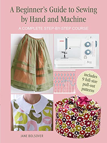 Stock image for A Beginner's Guide to Sewing by Hand and Machine: A Complete Step-By-Step Course for sale by ThriftBooks-Dallas