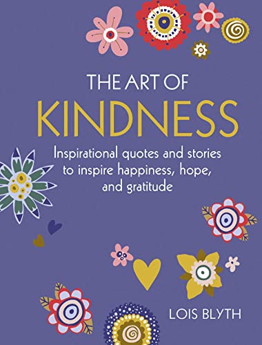 Beispielbild fr The Art of Kindness: Inspirational quotes and stories to inspire happiness, hope, and gratitude zum Verkauf von WorldofBooks