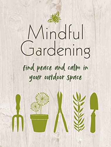 Imagen de archivo de Mindful Gardening: Find peace and calm in your outdoor space a la venta por Once Upon A Time Books