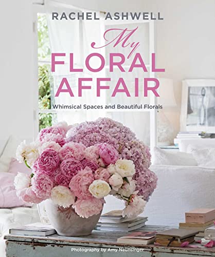 Stock image for Rachel Ashwell: My Floral Affair: Whimsical Spaces and Beautiful Florals for sale by HPB-Ruby