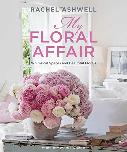Stock image for Rachel Ashwell: My Floral Affair: Whimsical Spaces and Beautiful Florals for sale by Bookoutlet1
