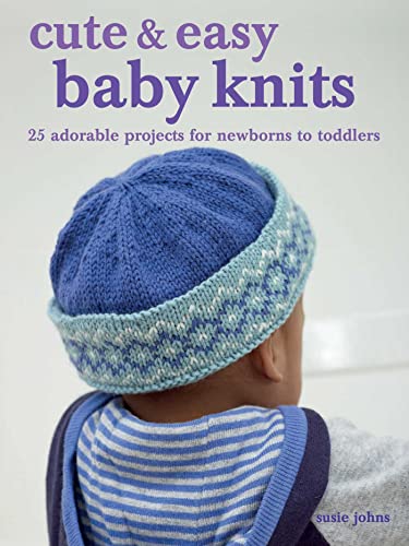 

Cute and Easy Baby Knits : 25 Adorable Projects for Newborns to Toddlers