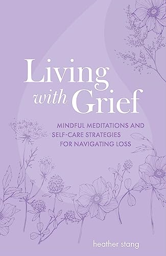 Beispielbild fr Living with Grief: Mindful meditations and self-care strategies for navigating loss [Paperback] Stang, Heather zum Verkauf von Lakeside Books