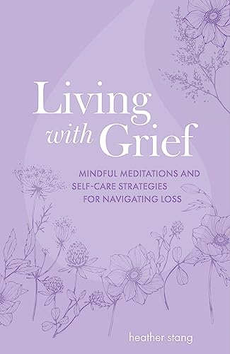 9781800653078: Living With Grief: Mindful Meditations and Self-care Strategies for Navigating Loss
