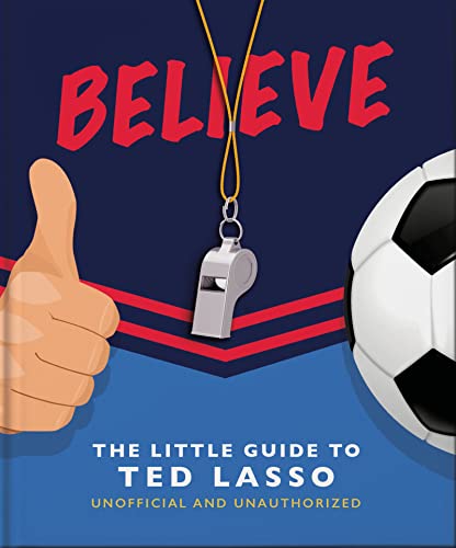 Beispielbild fr BELIEVE: The Little Guide to Ted Lasso (Unofficial & Unauthorised) (The Little Books of Film & TV, 6) zum Verkauf von Dream Books Co.
