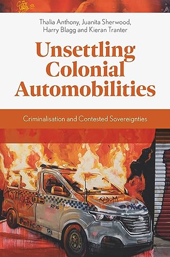 9781800710832: Unsettling Colonial Automobilities: Criminalisation and Contested Sovereignties