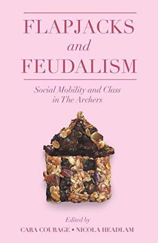 Beispielbild fr Flapjacks and Feudalism: Social Mobility and Class in The Archers (The Academic Archers book set) zum Verkauf von WorldofBooks